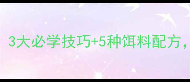 图片 花甲鲤鱼垂钓全攻略：3大必学技巧+5种饵料配方，新手也能轻松爆护！