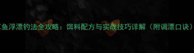 图片 草鱼浮漂钓法全攻略：饵料配方与实战技巧详解（附调漂口诀）1