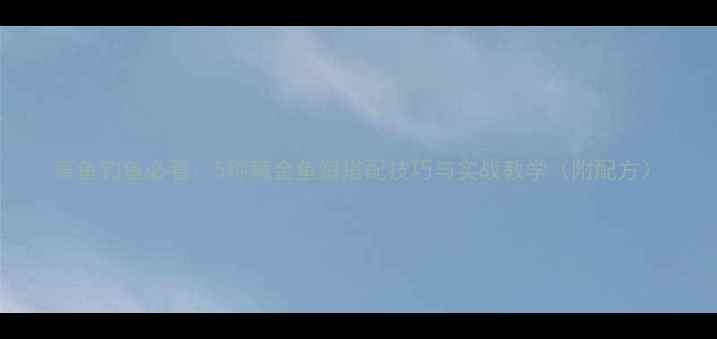 图片 草鱼钓鱼必看：5种黄金鱼饵搭配技巧与实战教学（附配方）