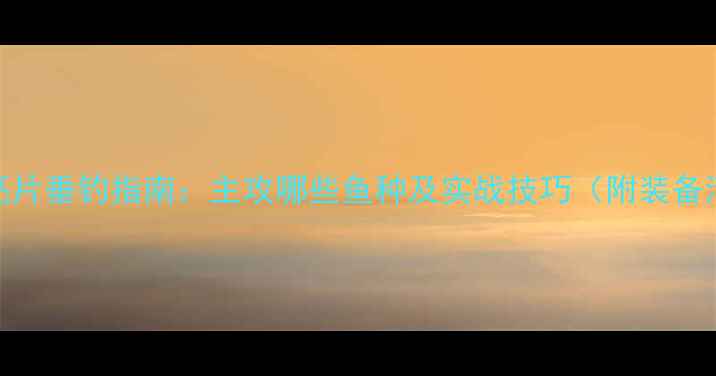图片 路亚亮片垂钓指南：主攻哪些鱼种及实战技巧（附装备清单）