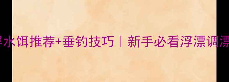 图片 路亚浮水饵推荐+垂钓技巧｜新手必看浮漂调漂教学1