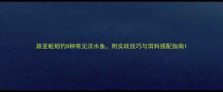 图片 路亚蚯蚓钓8种常见淡水鱼，附实战技巧与饵料搭配指南1