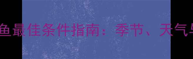 图片 路亚钓鲈鱼最佳条件指南：季节、天气与技巧全1