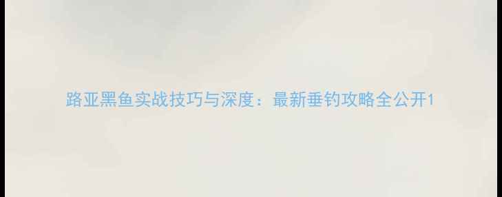 图片 路亚黑鱼实战技巧与深度：最新垂钓攻略全公开1