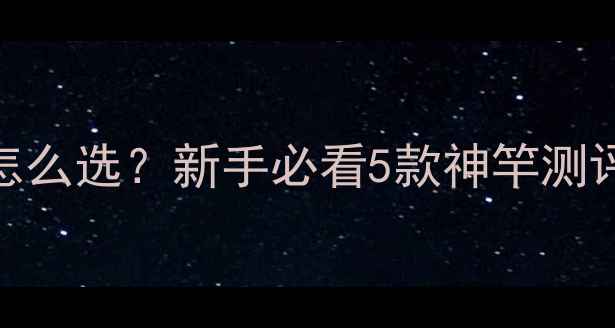 图片 路马口路亚竿怎么选？新手必看5款神竿测评+实战技巧🎣1