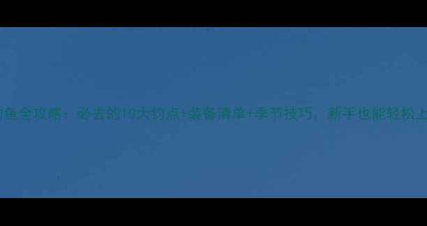 图片 郑州钓鱼全攻略：必去的10大钓点+装备清单+季节技巧，新手也能轻松上手！1