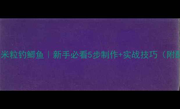 图片 酒泡玉米粒钓鲫鱼｜新手必看5步制作+实战技巧（附配方）1