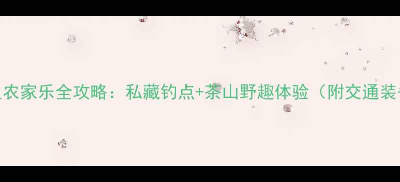 图片 重庆茶园钓鱼农家乐全攻略：私藏钓点+茶山野趣体验（附交通装备避坑指南）