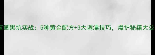 图片 野战蓝鲫黑坑实战：5种黄金配方+3大调漂技巧，爆护秘籍大公开！1