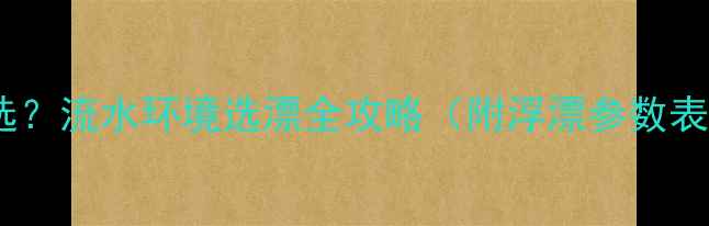 图片 野钓浮漂怎么选？流水环境选漂全攻略（附浮漂参数表）｜新手必看2