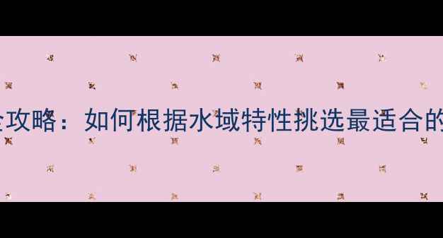 图片 野钓选竿全攻略：如何根据水域特性挑选最适合的野钓竿？1