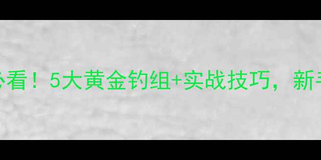 图片 野钓鲤鱼草鱼必看！5大黄金钓组+实战技巧，新手也能轻松爆护