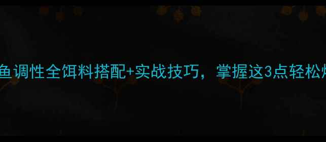图片 野钓鲤鱼调性全饵料搭配+实战技巧，掌握这3点轻松爆护！2