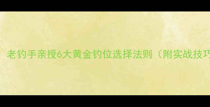 图片 野钓鲫鱼必看！老钓手亲授6大黄金钓位选择法则（附实战技巧+避坑指南）1
