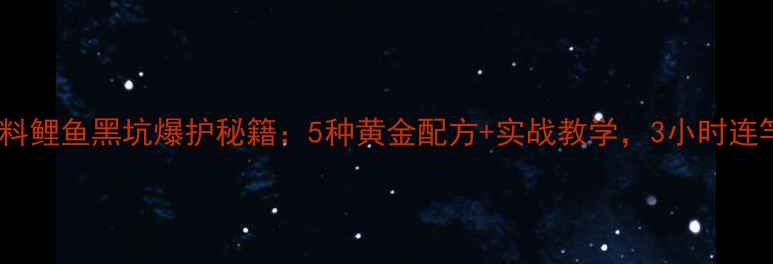 图片 金龙饵料鲤鱼黑坑爆护秘籍：5种黄金配方+实战教学，3小时连竿不断1