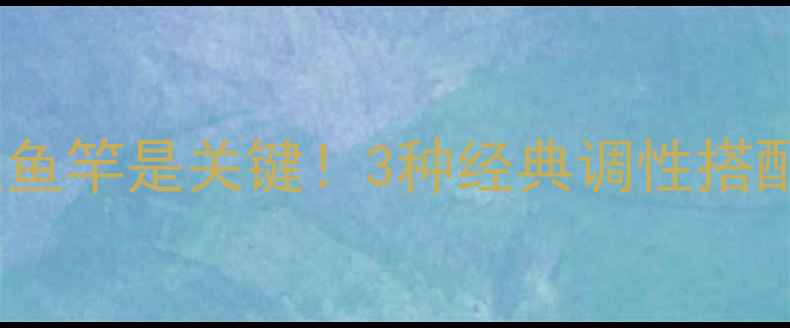 图片 钓青鱼选对调性鱼竿是关键！3种经典调性搭配及实战技巧全1