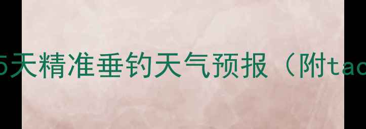 图片 钓鱼人必看！15天精准垂钓天气预报（附tackle配置指南）