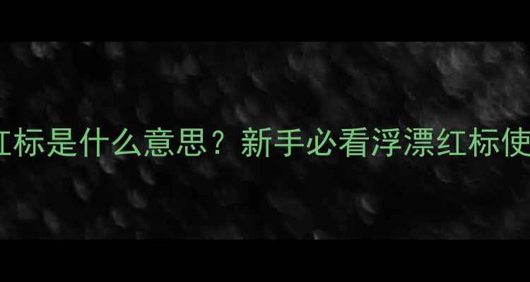 图片 钓鱼红标是什么意思？新手必看浮漂红标使用全1