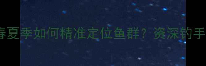 图片 钓鲫鱼最佳季节全攻略：春夏季如何精准定位鱼群？资深钓手亲授黄金时段与实战技巧1