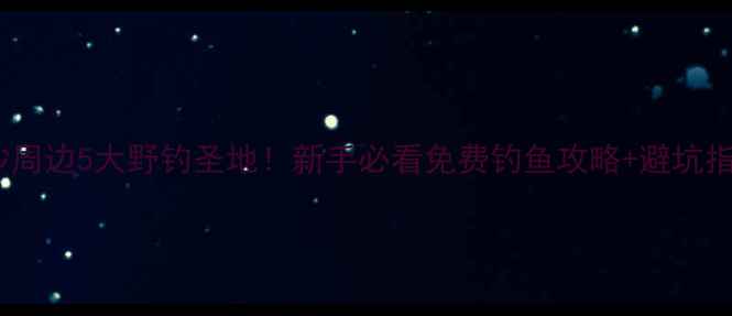 图片 长沙周边5大野钓圣地！新手必看免费钓鱼攻略+避坑指南1