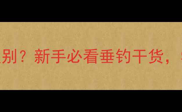 图片 饵料和窝料到底啥区别？新手必看垂钓干货，学会少走十年弯路！