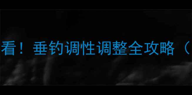 图片 鱼竿二四调新手必看！垂钓调性调整全攻略（附调组搭配技巧）