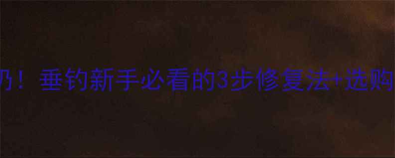 图片 鱼竿稍绳断了别扔！垂钓新手必看的3步修复法+选购技巧（附图解）2