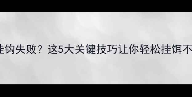 图片 鲢鱼挂钩失败？这5大关键技巧让你轻松挂饵不跑鱼1