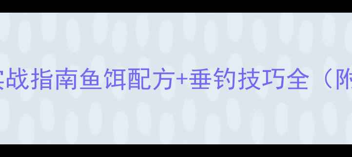 图片 鲢鳙钓大鱼实战指南鱼饵配方+垂钓技巧全（附视频教程）1