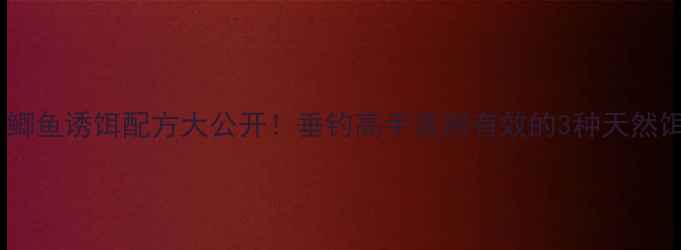 图片 鲤鱼、草鱼、鲫鱼诱饵配方大公开！垂钓高手亲测有效的3种天然饵料制作方法2