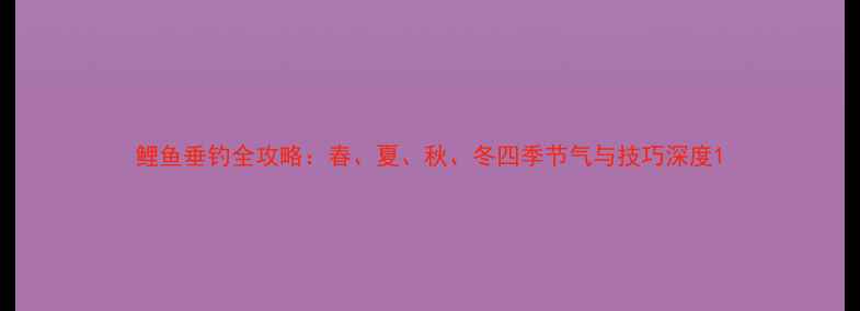 图片 鲤鱼垂钓全攻略：春、夏、秋、冬四季节气与技巧深度1