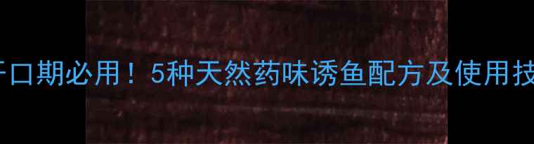 图片 鲤鱼开口期必用！5种天然药味诱鱼配方及使用技巧全2