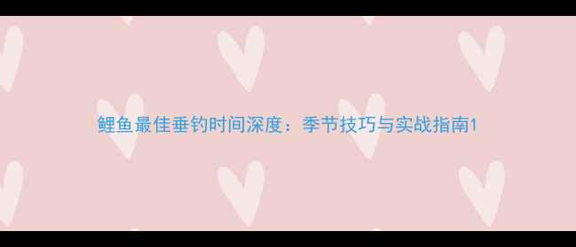 图片 鲤鱼最佳垂钓时间深度：季节技巧与实战指南1