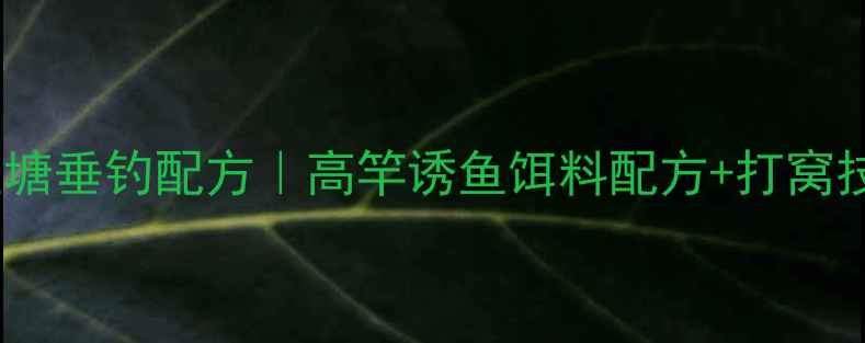 图片 鲤鱼鱼塘垂钓配方｜高竿诱鱼饵料配方+打窝技巧全2