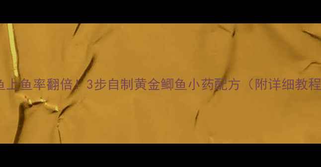 图片 鲫鱼上鱼率翻倍！3步自制黄金鲫鱼小药配方（附详细教程）1