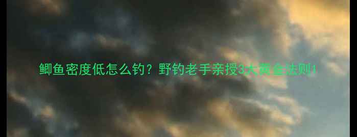图片 鲫鱼密度低怎么钓？野钓老手亲授3大黄金法则1