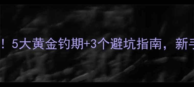 图片 鲫鱼离地天气全！5大黄金钓期+3个避坑指南，新手必看垂钓攻略2