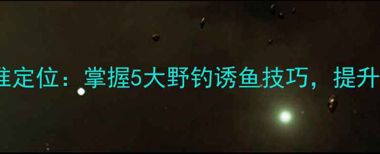 图片 鲫鱼窝点精准定位：掌握5大野钓诱鱼技巧，提升淡水钓获率1