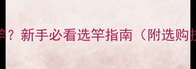 图片 鲫鱼竿是什么鱼竿？新手必看选竿指南（附选购技巧+实战技巧）1