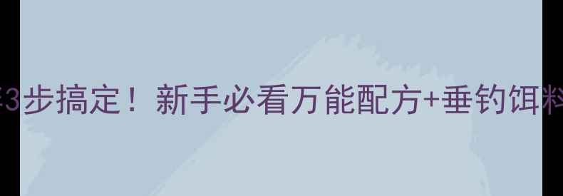 图片 鲫鱼饵料搅拌3步搞定！新手必看万能配方+垂钓饵料调配全攻略1