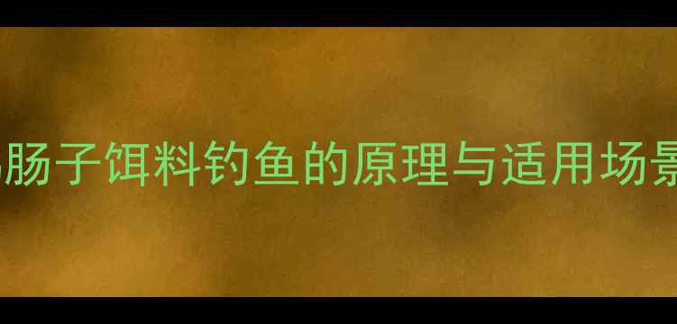 图片 鸡肠子饵料钓鱼的原理与适用场景2