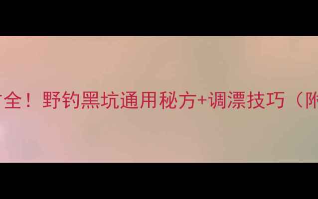 图片 黄鲷饵料配方全！野钓黑坑通用秘方+调漂技巧（附视频教程）2