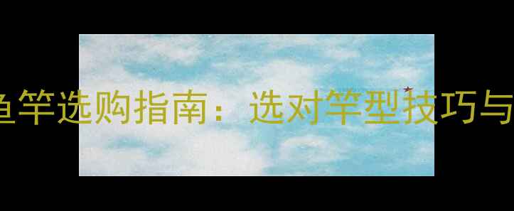 图片 黑坑45cm水深鱼竿选购指南：选对竿型技巧与实战搭配方案1