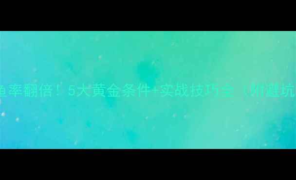 图片 黑坑出鱼率翻倍！5大黄金条件+实战技巧全（附避坑指南）1