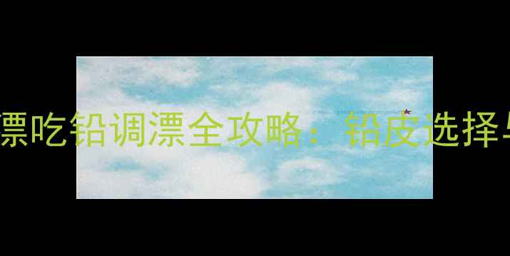 图片 黑坑垂钓必看！鱼漂吃铅调漂全攻略：铅皮选择与灵敏度搭配技巧1