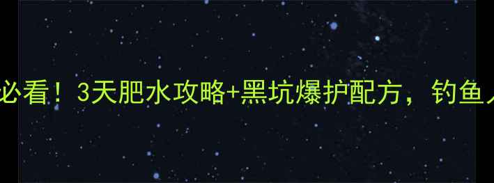图片 黑坑水瘦必看！3天肥水攻略+黑坑爆护配方，钓鱼人速存！1