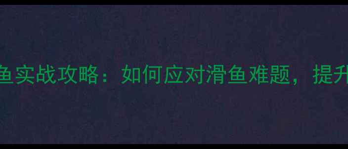 图片 黑坑滑鱼实战攻略：如何应对滑鱼难题，提升爆护率