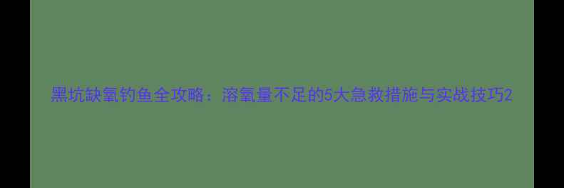 图片 黑坑缺氧钓鱼全攻略：溶氧量不足的5大急救措施与实战技巧2