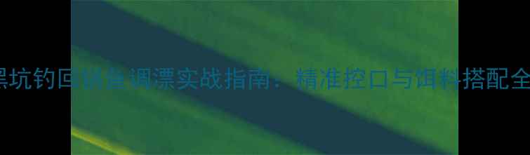 图片 黑坑钓回锅鱼调漂实战指南：精准控口与饵料搭配全1