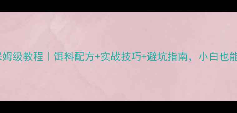 图片 黑坑钓白鲫保姆级教程｜饵料配方+实战技巧+避坑指南，小白也能轻松爆护！1